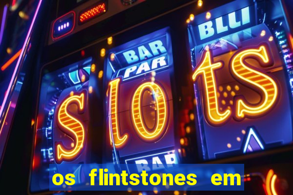 os flintstones em viva rock vegas filme completo dublado